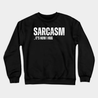 Sarcasm, It's How I Hug Crewneck Sweatshirt